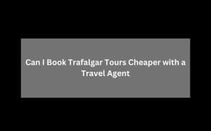 Can I Book Trafalgar Tours Cheaper with a Travel Agent